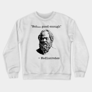 Mediocrates Meh Good Enough Sarcasm Crewneck Sweatshirt